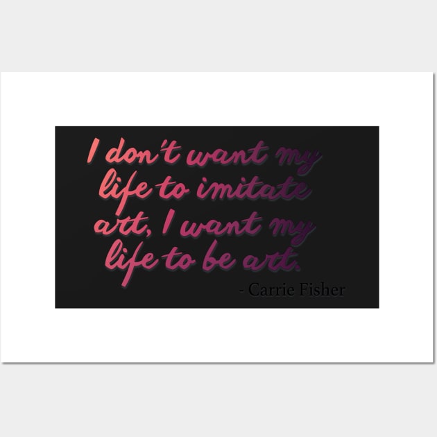 Carrie Fisher Quote - I want my life to be art Wall Art by baranskini